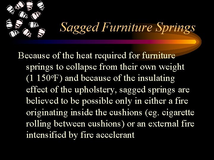 Sagged Furniture Springs Because of the heat required for furniture springs to collapse from