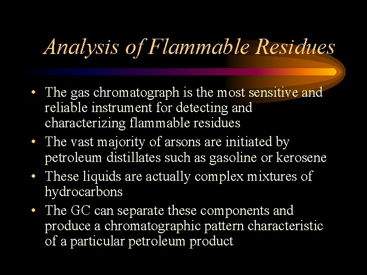 Analysis of Flammable Residues • The gas chromatograph is the most sensitive and reliable