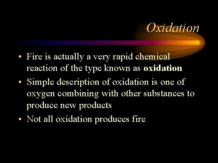 Oxidation • Fire is actually a very rapid chemical reaction of the type known