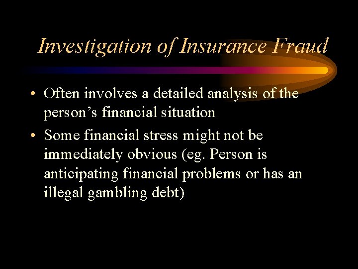 Investigation of Insurance Fraud • Often involves a detailed analysis of the person’s financial