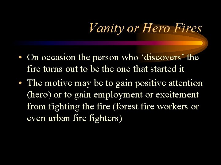 Vanity or Hero Fires • On occasion the person who ‘discovers’ the fire turns