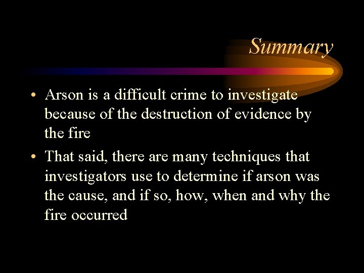 Summary • Arson is a difficult crime to investigate because of the destruction of