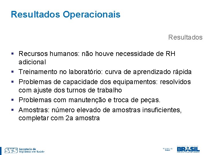 Resultados Operacionais Resultados § Recursos humanos: não houve necessidade de RH adicional § Treinamento