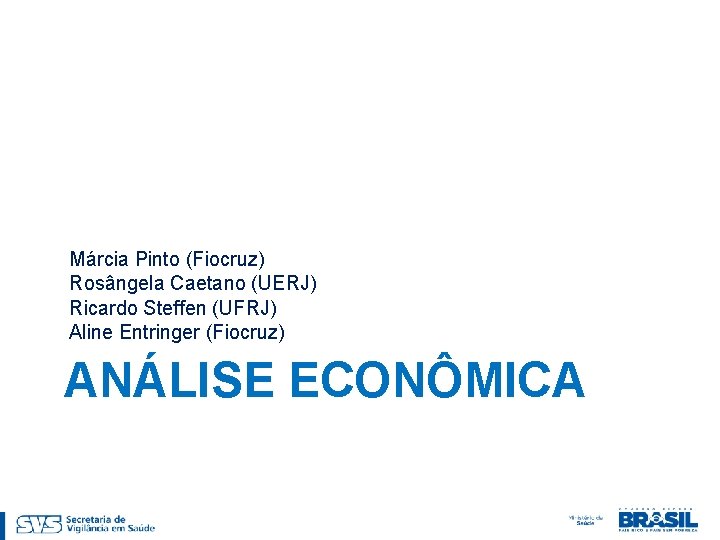 Márcia Pinto (Fiocruz) Rosângela Caetano (UERJ) Ricardo Steffen (UFRJ) Aline Entringer (Fiocruz) ANÁLISE ECONÔMICA