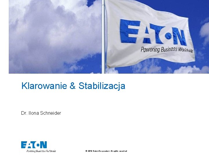 Klarowanie & Stabilizacja Dr. Ilona Schneider © 2019 Eaton Corporation. All rights reserved. 