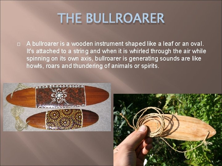 THE BULLROARER � A bullroarer is a wooden instrument shaped like a leaf or