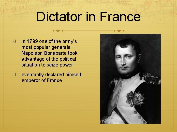 Dictator in France in 1799 one of the army’s most popular generals, Napoleon Bonaparte