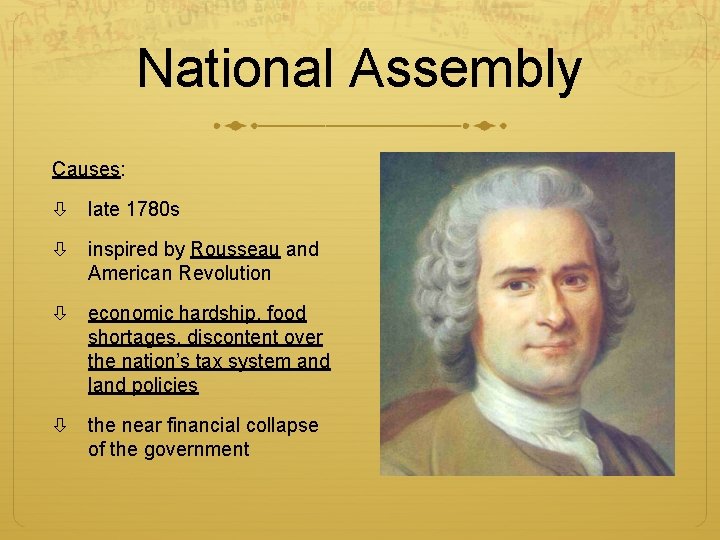 National Assembly Causes: late 1780 s inspired by Rousseau and American Revolution economic hardship,