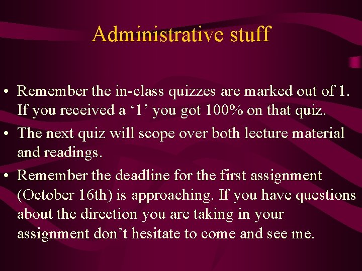 Administrative stuff • Remember the in-class quizzes are marked out of 1. If you