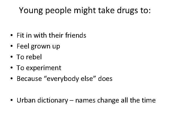Young people might take drugs to: • • • Fit in with their friends