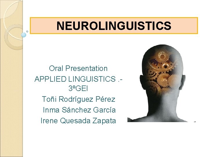 NEUROLINGUISTICS Oral Presentation APPLIED LINGUISTICS. 3ºGEI Toñi Rodríguez Pérez Inma Sánchez García Irene Quesada