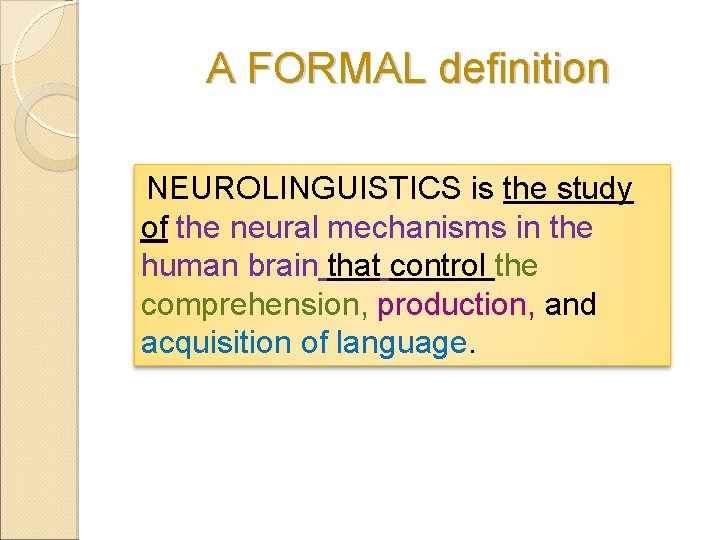 A FORMAL definition NEUROLINGUISTICS is the study of the neural mechanisms in the human