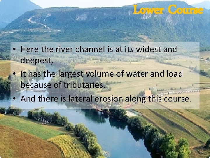 Lower Course • Here the river channel is at its widest and deepest, •