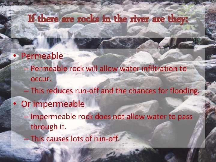 If there are rocks in the river are they: • Permeable – Permeable rock