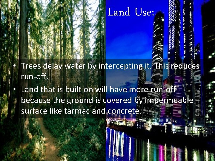 Land Use: • Trees delay water by intercepting it. This reduces run-off. • Land