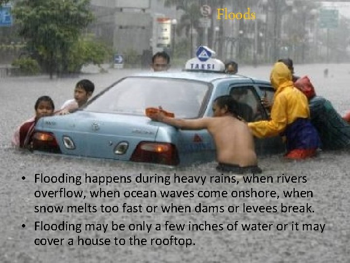 Floods • Flooding happens during heavy rains, when rivers overflow, when ocean waves come