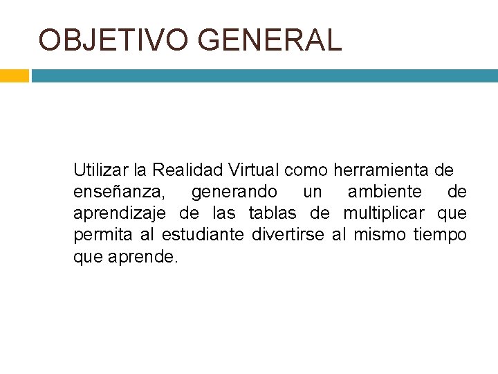 OBJETIVO GENERAL Utilizar la Realidad Virtual como herramienta de enseñanza, generando un ambiente de