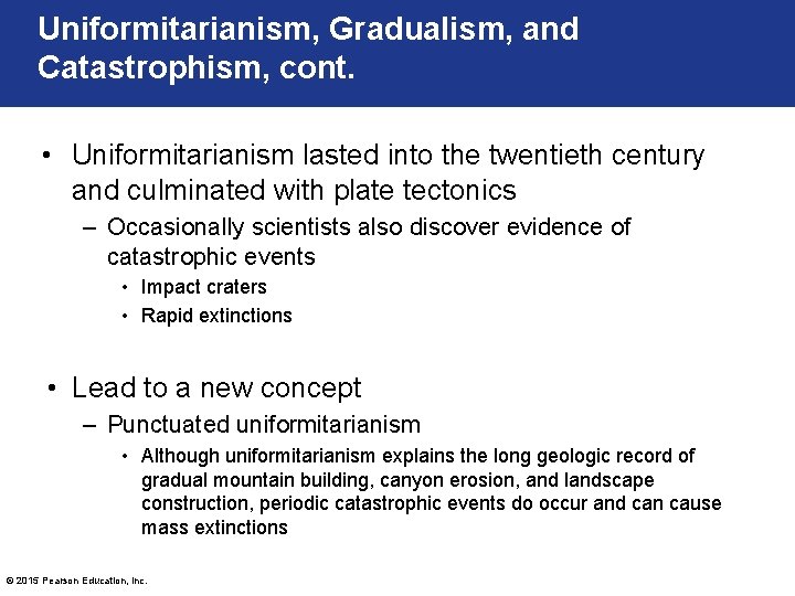 Uniformitarianism, Gradualism, and Catastrophism, cont. • Uniformitarianism lasted into the twentieth century and culminated