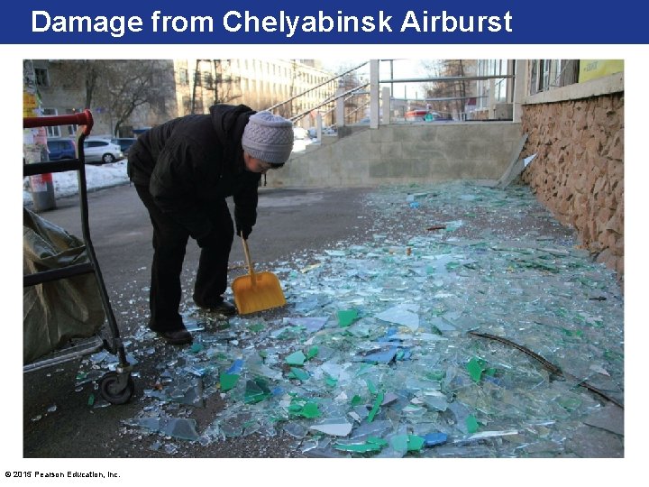 Damage from Chelyabinsk Airburst © 2015 Pearson Education, Inc. 