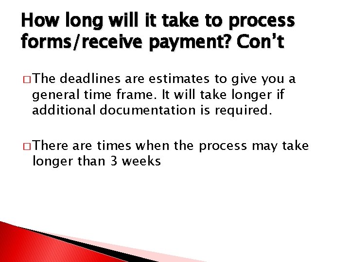 How long will it take to process forms/receive payment? Con’t � The deadlines are