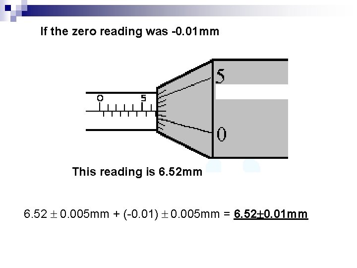 If the zero reading was -0. 01 mm This reading is 6. 52 mm