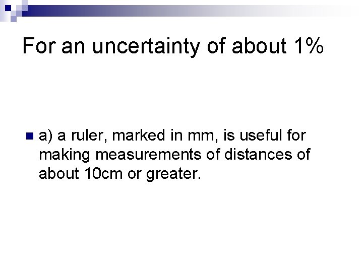 For an uncertainty of about 1% n a) a ruler, marked in mm, is