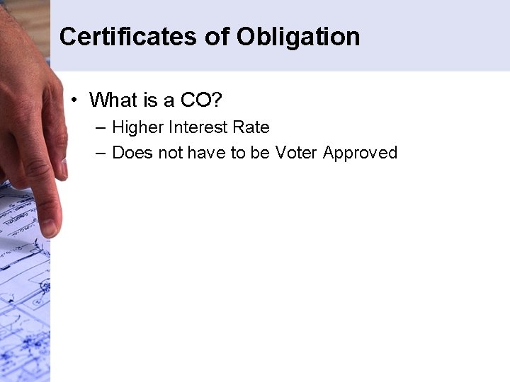 Certificates of Obligation • What is a CO? – Higher Interest Rate – Does Certificates of Obligation • What is a CO? – Higher Interest Rate – Does