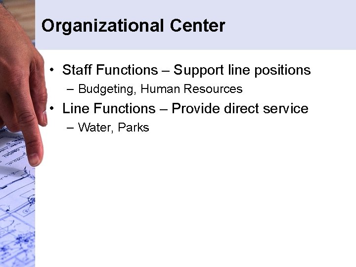 Organizational Center • Staff Functions – Support line positions – Budgeting, Human Resources • Organizational Center • Staff Functions – Support line positions – Budgeting, Human Resources •