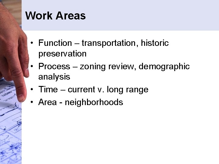 Work Areas • Function – transportation, historic preservation • Process – zoning review, demographic Work Areas • Function – transportation, historic preservation • Process – zoning review, demographic