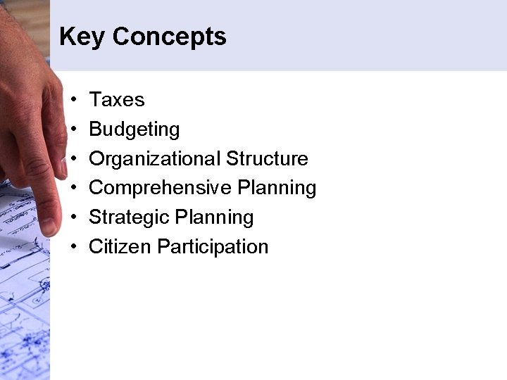 Key Concepts • • • Taxes Budgeting Organizational Structure Comprehensive Planning Strategic Planning Citizen Key Concepts • • • Taxes Budgeting Organizational Structure Comprehensive Planning Strategic Planning Citizen