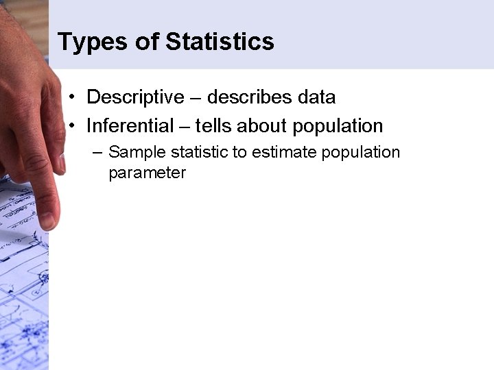 Types of Statistics • Descriptive – describes data • Inferential – tells about population Types of Statistics • Descriptive – describes data • Inferential – tells about population