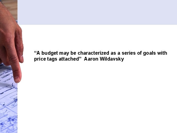 “A budget may be characterized as a series of goals with price tags attached” “A budget may be characterized as a series of goals with price tags attached”