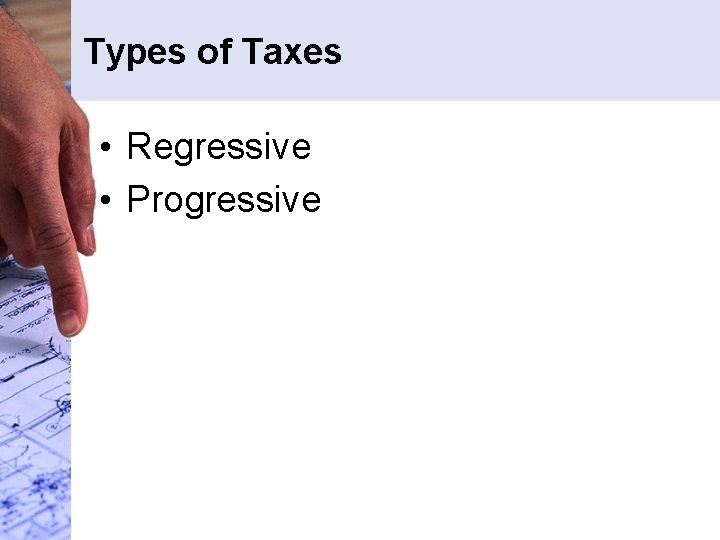 Types of Taxes • Regressive • Progressive Types of Taxes • Regressive • Progressive