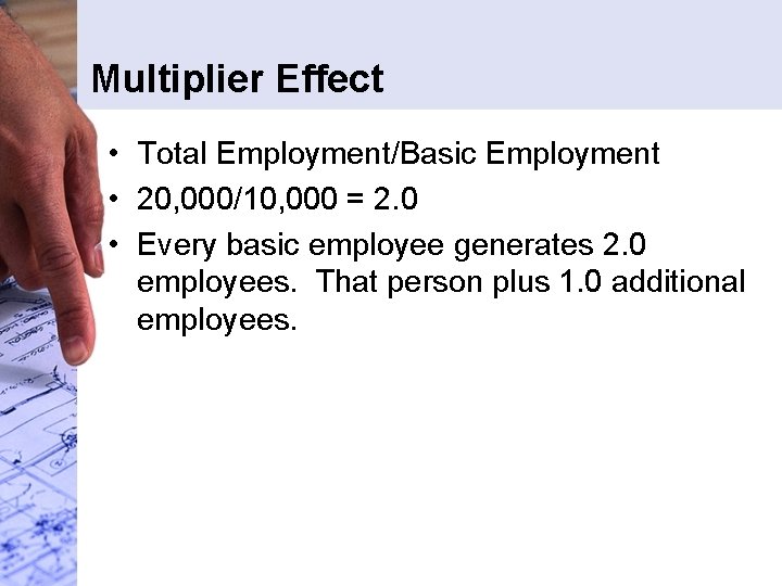 Multiplier Effect • Total Employment/Basic Employment • 20, 000/10, 000 = 2. 0 • Multiplier Effect • Total Employment/Basic Employment • 20, 000/10, 000 = 2. 0 •