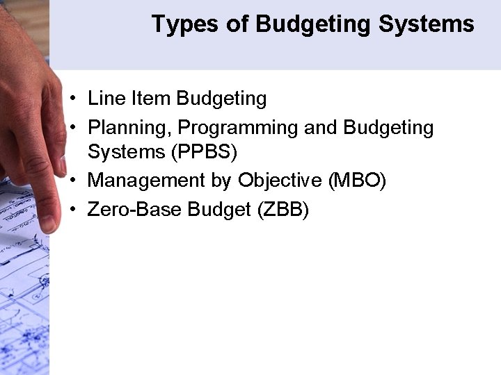 Types of Budgeting Systems • Line Item Budgeting • Planning, Programming and Budgeting Systems Types of Budgeting Systems • Line Item Budgeting • Planning, Programming and Budgeting Systems