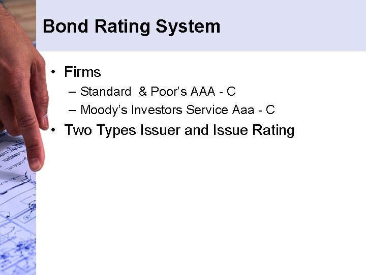 Bond Rating System • Firms – Standard & Poor’s AAA - C – Moody’s Bond Rating System • Firms – Standard & Poor’s AAA - C – Moody’s