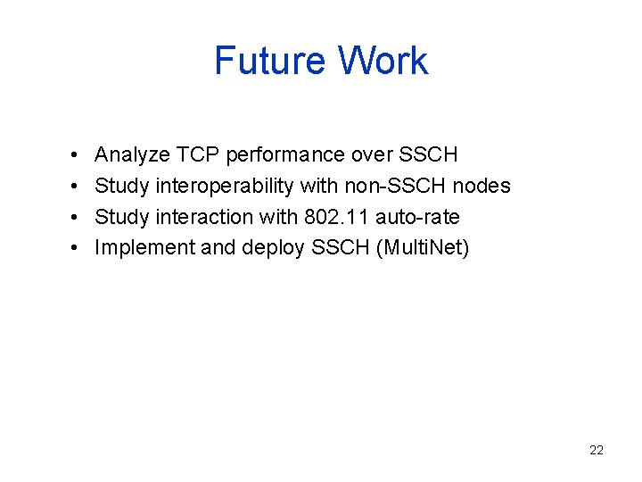 Future Work • • Analyze TCP performance over SSCH Study interoperability with non-SSCH nodes