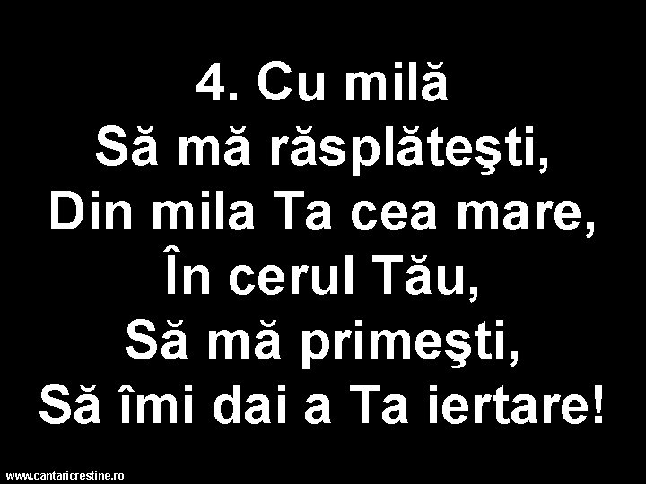 4. Cu milă Să mă răsplăteşti, Din mila Ta cea mare, În cerul Tău,