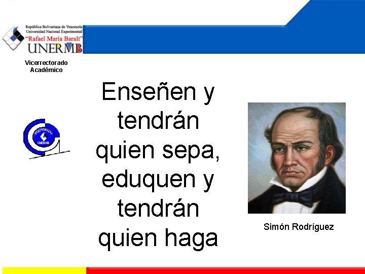 Vicerrectorado Académico Enseñen y tendrán quien sepa, eduquen y tendrán quien haga Simón Rodríguez