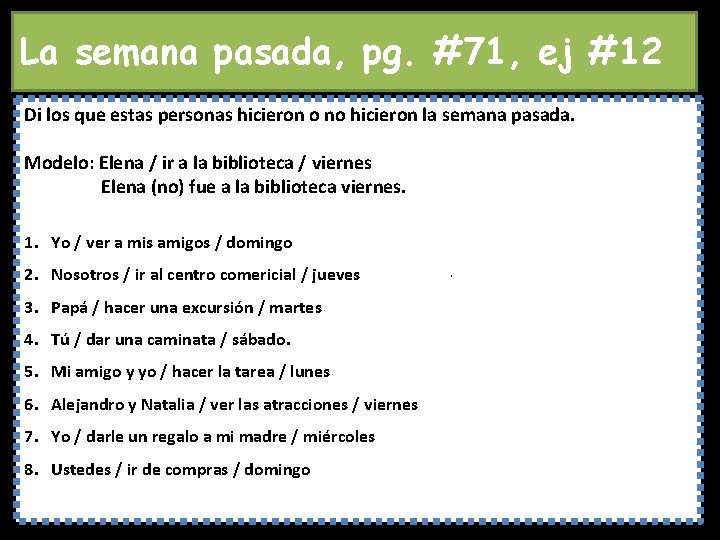 La semana pasada, pg. #71, ej #12 Di los que estas personas hicieron o