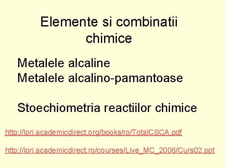 Elemente si combinatii chimice Metalele alcalino-pamantoase Stoechiometria reactiilor chimice http: //lori. academicdirect. org/books/ro/Total. CSCA.