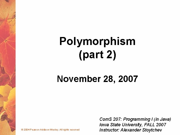 Polymorphism (part 2) November 28, 2007 © 2004 Pearson Addison-Wesley. All rights reserved Com.
