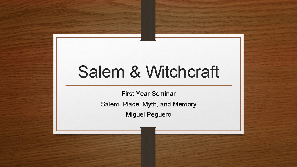 Salem & Witchcraft First Year Seminar Salem: Place, Myth, and Memory Miguel Peguero 