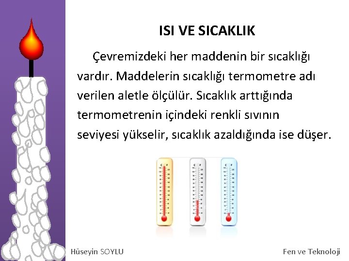 ISI VE SICAKLIK Çevremizdeki her maddenin bir sıcaklığı vardır. Maddelerin sıcaklığı termometre adı verilen