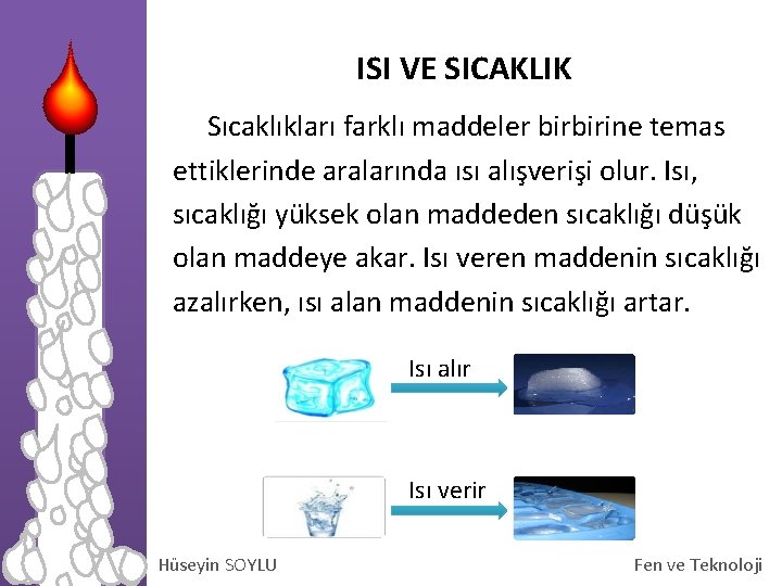 ISI VE SICAKLIK Sıcaklıkları farklı maddeler birbirine temas ettiklerinde aralarında ısı alışverişi olur. Isı,