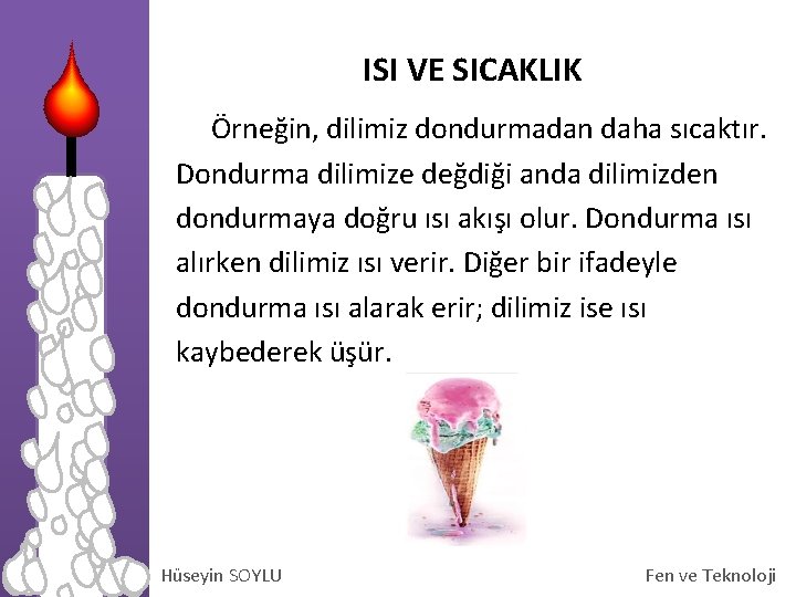 ISI VE SICAKLIK Örneğin, dilimiz dondurmadan daha sıcaktır. Dondurma dilimize değdiği anda dilimizden dondurmaya