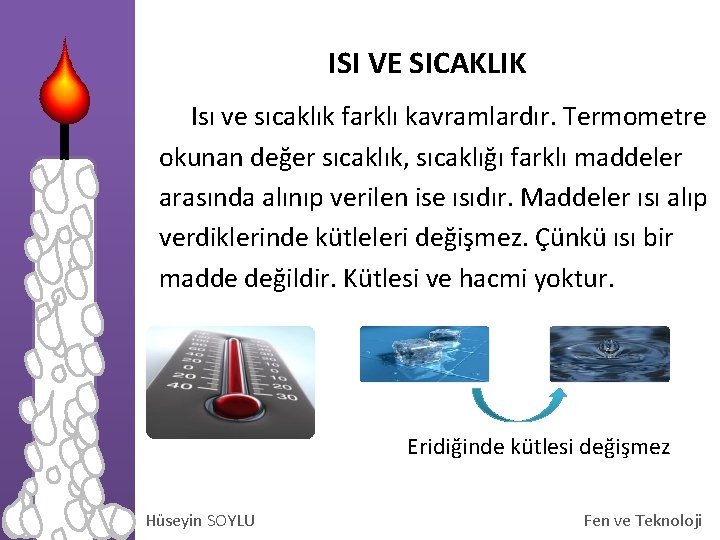 ISI VE SICAKLIK Isı ve sıcaklık farklı kavramlardır. Termometre okunan değer sıcaklık, sıcaklığı farklı