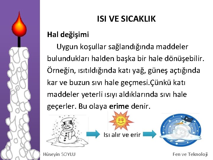 ISI VE SICAKLIK Hal değişimi Uygun koşullar sağlandığında maddeler bulundukları halden başka bir hale