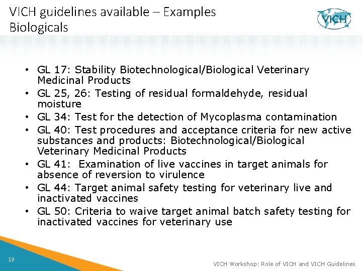 VICH guidelines available – Examples Biologicals • GL 17: Stability Biotechnological/Biological Veterinary Medicinal Products