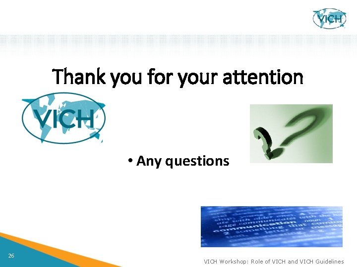 Thank you for your attention • Any questions 26 VICH Workshop: Role of VICH